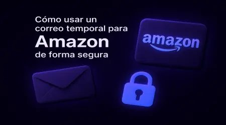 Cómo usar un correo temporal para Amazon de forma segura
