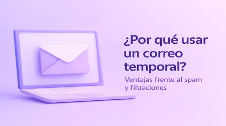¿Por qué usar un correo temporal? Ventajas frente al spam y las filtraciones