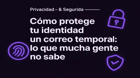 Cómo protege tu identidad un correo temporal: lo que mucha gente no sabe
